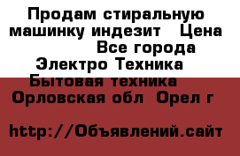 Продам стиральную машинку индезит › Цена ­ 1 000 - Все города Электро-Техника » Бытовая техника   . Орловская обл.,Орел г.